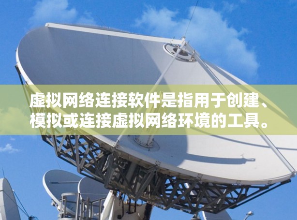 虚拟网络连接软件是指用于创建、模拟或连接虚拟网络环境的工具。以下是一些常见的虚拟网络连接软件及其用途 虚拟网络连接软件是指用于创建、模拟或连接虚拟网络环境的工具。以下是一些常见的虚拟网络连接软件及其用途