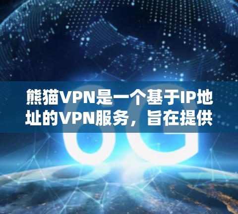 熊猫VPN是一个基于IP地址的VPN服务,旨在提供安全和可靠的信息传输。以下是针对熊猫VPN的一些关键问题和总结 熊猫VPN是一个基于IP地址的VPN服务,旨在提供安全和可靠的信息传输。以下是针对熊猫VPN的一些关键问题和总结