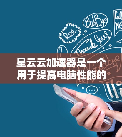 星云云加速器是一个用于提高电脑性能的软件,通常通过云服务加速其他设备或使用云服务器虚拟机进行加速。以下是下载星云云加速器的步骤 星云云加速器是一个用于提高电脑性能的软件,通常通过云服务加速其他设备或使用云服务器虚拟机进行加速。以下是下载星云云加速器的步骤