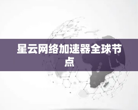 星云网络加速器全球节点 星云网络加速器全球节点