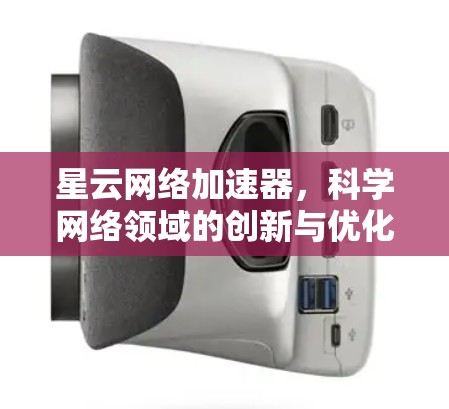 星云网络加速器，科学网络领域的创新与优化