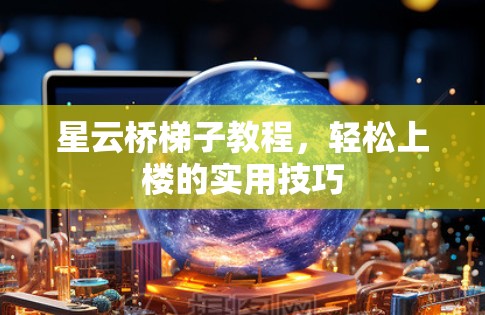星云桥梯子教程，轻松上楼的实用技巧