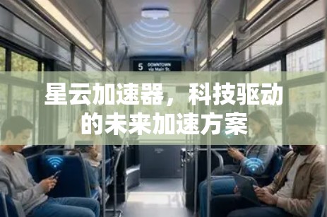 星云加速器,科技驱动的未来加速方案 星云加速器,科技驱动的未来加速方案