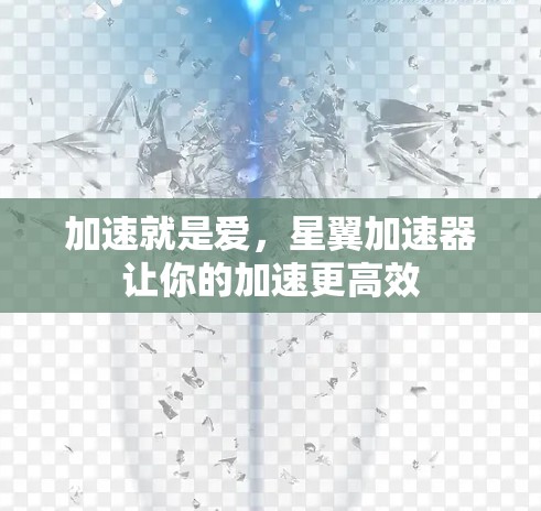 加速就是爱,星翼加速器让你的加速更高效 加速就是爱,星翼加速器让你的加速更高效