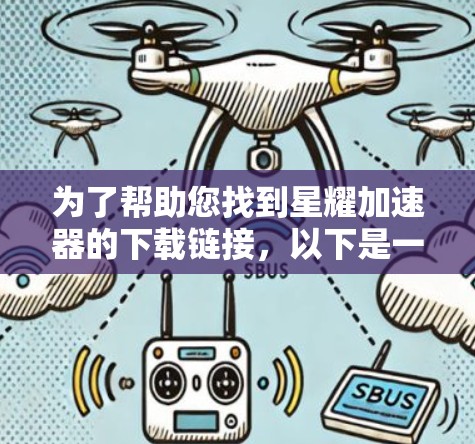 为了帮助您找到星耀加速器的下载链接,以下是一些步骤和建议 为了帮助您找到星耀加速器的下载链接,以下是一些步骤和建议