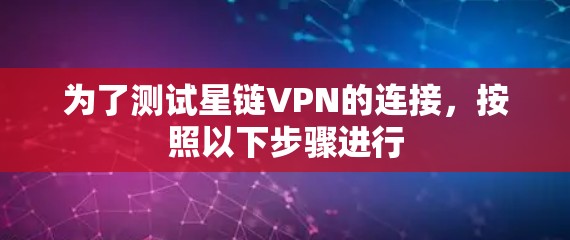为了测试星链VPN的连接,按照以下步骤进行 为了测试星链VPN的连接,按照以下步骤进行