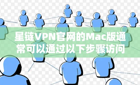 星链VPN官网的Mac版通常可以通过以下步骤访问和使用 星链VPN官网的Mac版通常可以通过以下步骤访问和使用