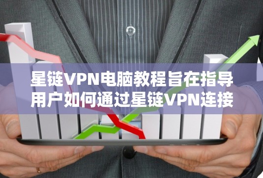 星链VPN电脑教程旨在指导用户如何通过星链VPN连接电脑和外部服务器,实现数据的安全传输和隐私保护。以下是详细的步骤指南 星链VPN电脑教程旨在指导用户如何通过星链VPN连接电脑和外部服务器,实现数据的安全传输和隐私保护。以下是详细的步骤指南