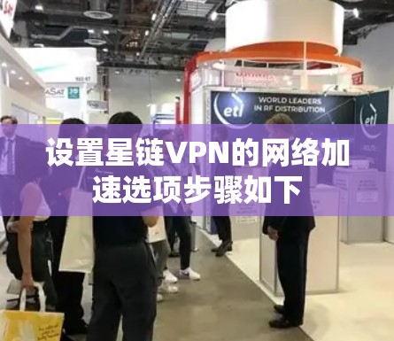 设置星链VPN的网络加速选项步骤如下 设置星链VPN的网络加速选项步骤如下