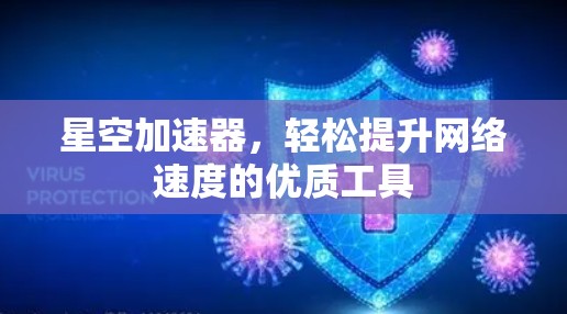星空加速器，轻松提升网络速度的优质工具