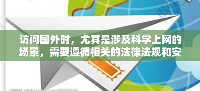 访问国外时，尤其是涉及科学上网的场景，需要遵循相关的法律法规和安全规范，确保访问过程的安全性、隐私性和合规性。以下是一个科学上网的访问方案，涵盖技术、法律和安全等方面