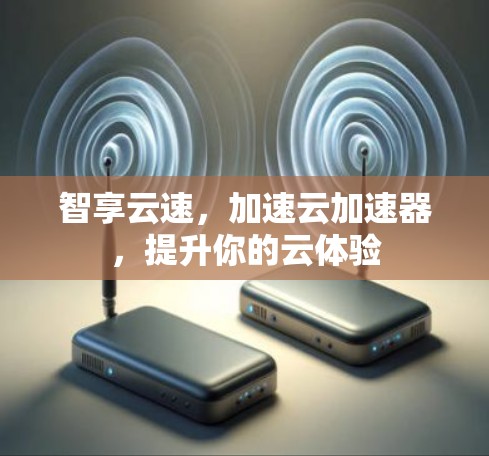 智享云速，加速云加速器，提升你的云体验