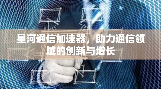 星河通信加速器，助力通信领域的创新与增长