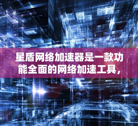 星盾网络加速器是一款功能全面的网络加速工具,适合那些经常需要频繁下载资料和视频的用户。它提供多种功能选项,包括缓存管理和下载设置,帮助用户优化下载速度和资源使用。以下是其主要功能的简要总结 星盾网络加速器是一款功能全面的网络加速工具,适合那些经常需要频繁下载资料和视频的用户。它提供多种功能选项,包括缓存管理和下载设置,帮助用户优化下载速度和资源使用。以下是其主要功能的简要总结
