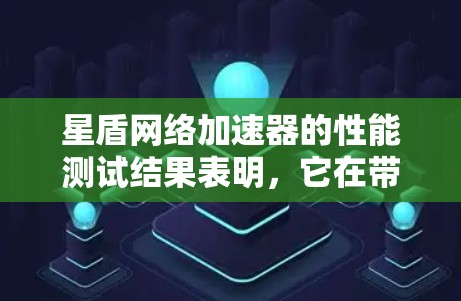 星盾网络加速器的性能测试结果表明,它在带宽较低的环境下能够处理大部分网络请求,但表现较差在带宽和延迟较高的场景下。以下是详细的分析和建议 星盾网络加速器的性能测试结果表明,它在带宽较低的环境下能够处理大部分网络请求,但表现较差在带宽和延迟较高的场景下。以下是详细的分析和建议