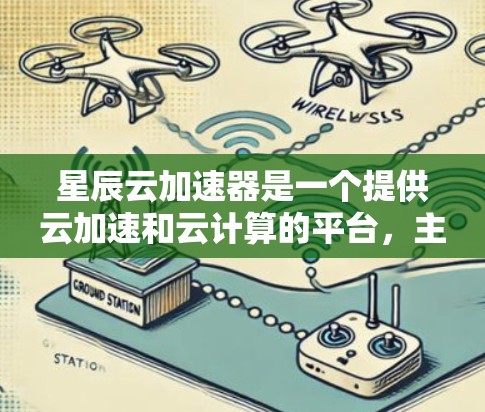 星辰云加速器是一个提供云加速和云计算的平台,主要服务于用户在不同硬件和软件环境下的性能优化。以下是星辰云加速器的官方官网入口 星辰云加速器是一个提供云加速和云计算的平台,主要服务于用户在不同硬件和软件环境下的性能优化。以下是星辰云加速器的官方官网入口