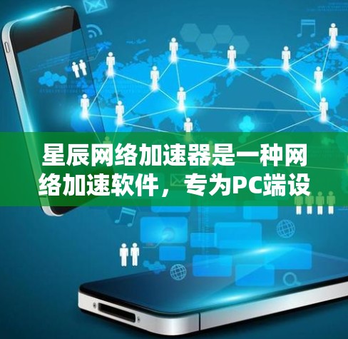 星辰网络加速器是一种网络加速软件,专为PC端设计,旨在帮助用户在电脑上更高效地连接网络。以下是星辰网络加速器在PC端的主要功能和使用指南 星辰网络加速器是一种网络加速软件,专为PC端设计,旨在帮助用户在电脑上更高效地连接网络。以下是星辰网络加速器在PC端的主要功能和使用指南