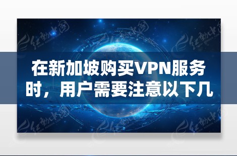 在新加坡购买VPN服务时,用户需要注意以下几点,以确保选择符合新加坡法律法规和安全性的 VPN 网站 在新加坡购买VPN服务时,用户需要注意以下几点,以确保选择符合新加坡法律法规和安全性的 VPN 网站