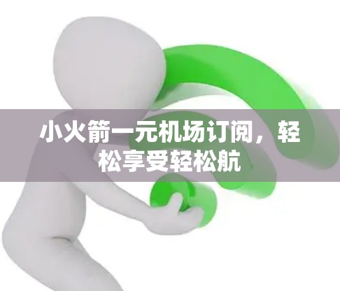 小火箭一元机场订阅,轻松享受轻松航 小火箭一元机场订阅,轻松享受轻松航