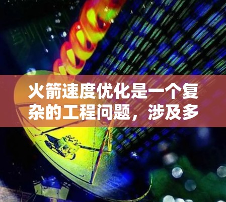 火箭速度优化是一个复杂的工程问题,涉及多个因素的综合考虑。以下是对火箭速度优化的详细分析和解决方案 火箭速度优化是一个复杂的工程问题,涉及多个因素的综合考虑。以下是对火箭速度优化的详细分析和解决方案