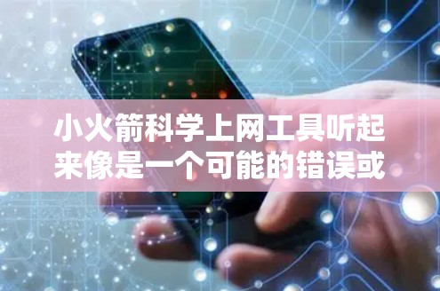 小火箭科学上网工具听起来像是一个可能的错误或误写,可能是指小火箭科学实验工具或科学实验中使用的小 Rocket工具。然而,没有明确的上下文,很难确定具体指的是什么。以下是一些可能的解释和解决方案 小火箭科学上网工具听起来像是一个可能的错误或误写,可能是指小火箭科学实验工具或科学实验中使用的小 Rocket工具。然而,没有明确的上下文,很难确定具体指的是什么。以下是一些可能的解释和解决方案