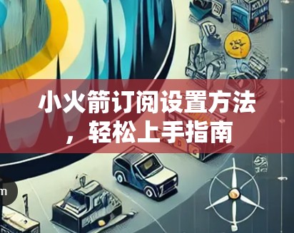 小火箭订阅设置方法，轻松上手指南