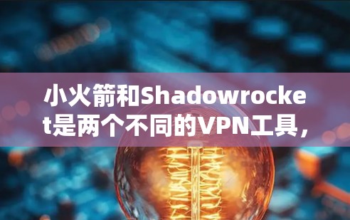 小火箭和Shadowrocket是两个不同的VPN工具,分别有不同的功能和适用场景。以下是对这两个工具的详细介绍 小火箭和Shadowrocket是两个不同的VPN工具,分别有不同的功能和适用场景。以下是对这两个工具的详细介绍