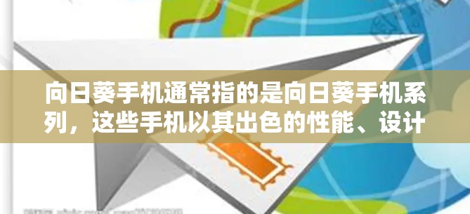 向日葵手机通常指的是向日葵手机系列,这些手机以其出色的性能、设计和用户体验而闻名。以下是向日葵手机的最新版本及其特点 向日葵手机通常指的是向日葵手机系列,这些手机以其出色的性能、设计和用户体验而闻名。以下是向日葵手机的最新版本及其特点