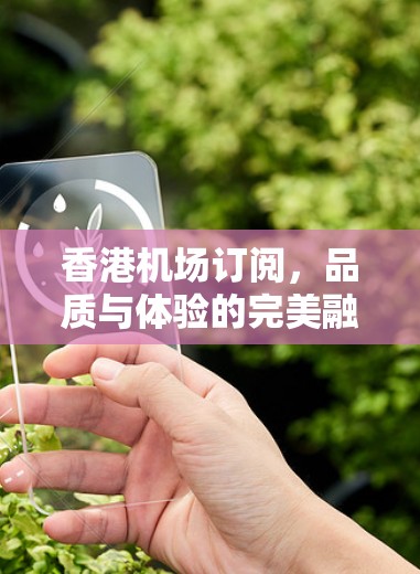 香港机场订阅，品质与体验的完美融合