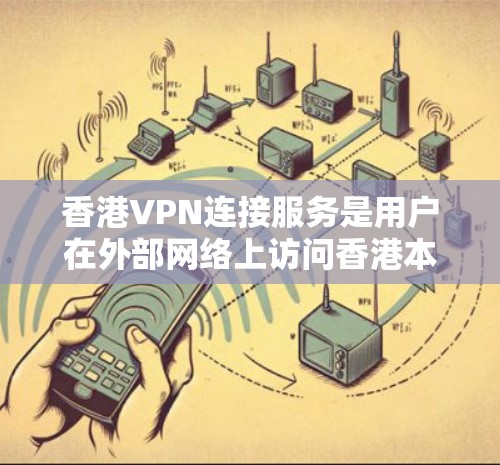 香港VPN连接服务是用户在外部网络上访问香港本地网络资源的一种方式,主要通过VPN技术实现加密连接。以下是关于香港VPN连接服务的详细分析 香港VPN连接服务是用户在外部网络上访问香港本地网络资源的一种方式,主要通过VPN技术实现加密连接。以下是关于香港VPN连接服务的详细分析