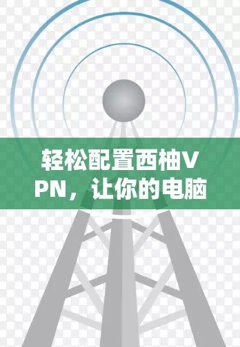 轻松配置西柚VPN，让你的电脑安全可靠