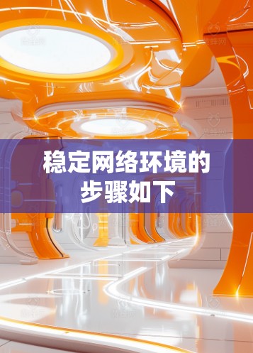 稳定网络环境的步骤如下 稳定网络环境的步骤如下