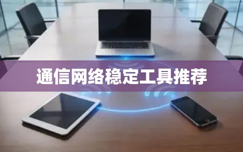 通信网络稳定工具推荐 通信网络稳定工具推荐