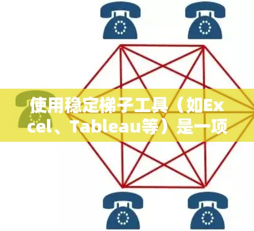 使用稳定梯子工具(如Excel、Tableau等)是一项非常实用的技能,能够帮助你在工作中高效地处理数据、进行分析、生成报告等。以下是一些关于使用稳定梯子工具的心得,供你参考 使用稳定梯子工具(如Excel、Tableau等)是一项非常实用的技能,能够帮助你在工作中高效地处理数据、进行分析、生成报告等。以下是一些关于使用稳定梯子工具的心得,供你参考