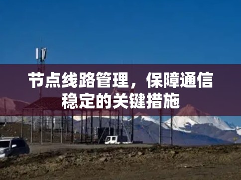 节点线路管理，保障通信稳定的关键措施
