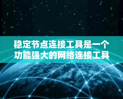 稳定节点连接工具是一个功能强大的网络连接工具,旨在确保设备之间可靠且稳定的连接。以下是对该工具的详细分析和总结 稳定节点连接工具是一个功能强大的网络连接工具,旨在确保设备之间可靠且稳定的连接。以下是对该工具的详细分析和总结