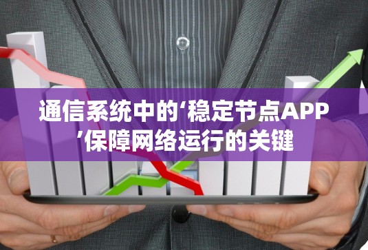 通信系统中的‘稳定节点APP’保障网络运行的关键 通信系统中的‘稳定节点APP’保障网络运行的关键