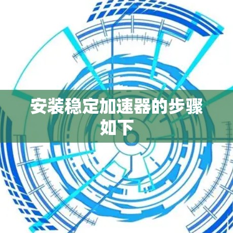 安装稳定加速器的步骤如下