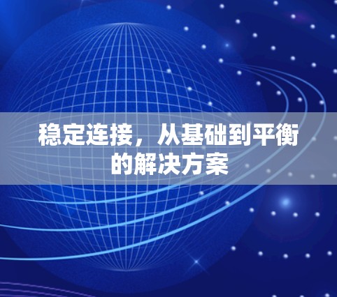 稳定连接,从基础到平衡的解决方案 稳定连接,从基础到平衡的解决方案