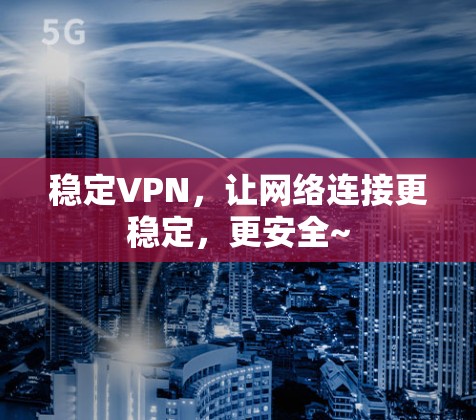 稳定VPN，让网络连接更稳定，更安全~