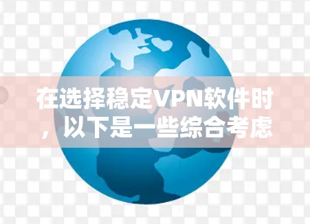 在选择稳定VPN软件时,以下是一些综合考虑的因素和推荐 在选择稳定VPN软件时,以下是一些综合考虑的因素和推荐