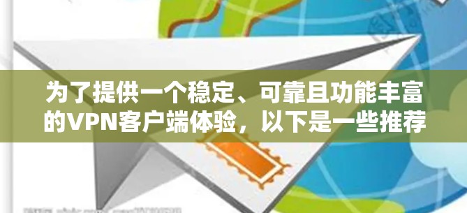 为了提供一个稳定、可靠且功能丰富的VPN客户端体验,以下是一些推荐的应用程序及其特点 为了提供一个稳定、可靠且功能丰富的VPN客户端体验,以下是一些推荐的应用程序及其特点