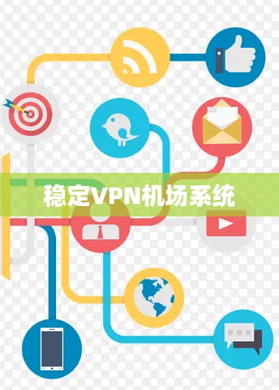 稳定VPN机场系统 稳定VPN机场系统