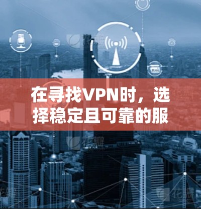 在寻找VPN时,选择稳定且可靠的服务至关重要。以下是几种常见的VPN软件及其特点 在寻找VPN时,选择稳定且可靠的服务至关重要。以下是几种常见的VPN软件及其特点