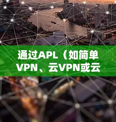 通过APL(如简单VPN、云VPN或云安全服务)进行网络稳定性测试,可以帮助你了解APL在实际使用中的表现。以下是一些常见的APL测试案例,供你参考 通过APL(如简单VPN、云VPN或云安全服务)进行网络稳定性测试,可以帮助你了解APL在实际使用中的表现。以下是一些常见的APL测试案例,供你参考