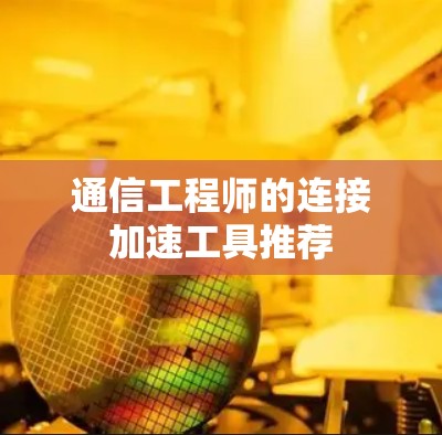 通信工程师的连接加速工具推荐 通信工程师的连接加速工具推荐