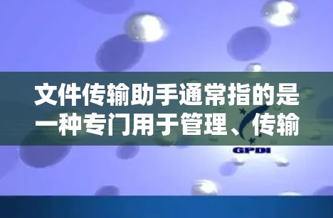 文件传输助手通常指的是一种专门用于管理、传输或存储文件的工具或服务。它可以帮助用户快速上传文件、管理文件夹、优化文件存储策略等。以下是一些可能涉及的方面 文件传输助手通常指的是一种专门用于管理、传输或存储文件的工具或服务。它可以帮助用户快速上传文件、管理文件夹、优化文件存储策略等。以下是一些可能涉及的方面