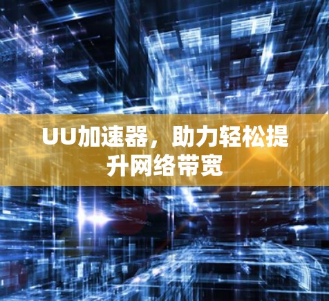 UU加速器，助力轻松提升网络带宽