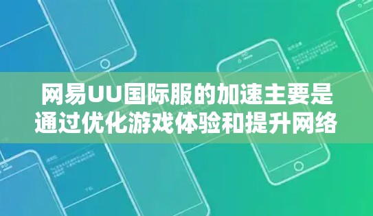 网易UU国际服的加速主要是通过优化游戏体验和提升网络连接速度来实现的。以下是一些可能的加速策略和进展