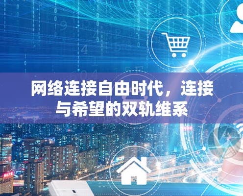 网络连接自由时代,连接与希望的双轨维系 网络连接自由时代,连接与希望的双轨维系